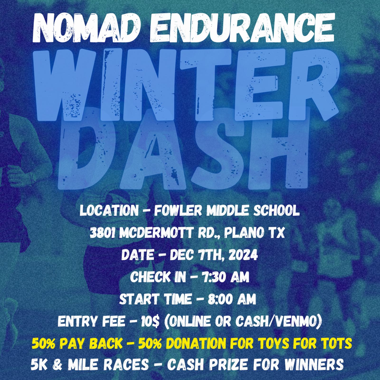 Image featuring details of the "Nomad Endurance Winter Dash" event. It is located at Fowler Middle School, Plano, TX, on December 7th, 2024. Check-in at 7:30 AM, start at 8:00 AM. Entry fee is $10. Includes a 50% payback and donation for Toys for Tots, with cash prizes for 5K & mile races.
