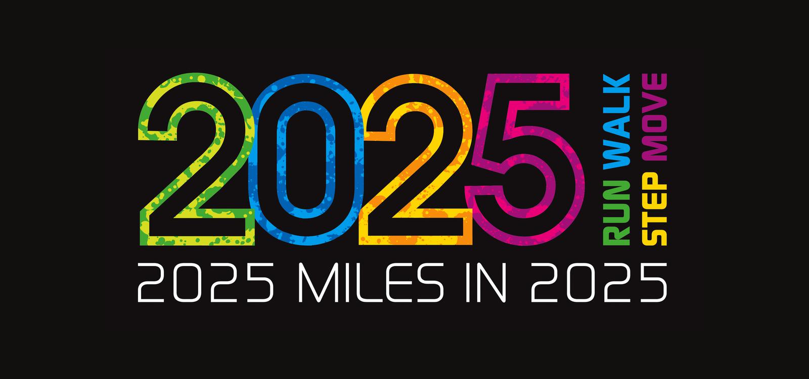 Colorful text reads "2025" with smaller words "Run, Walk, Step, Move" vertically aligned on the right. Below, in white, it says "2025 Miles in 2025." The background is black.