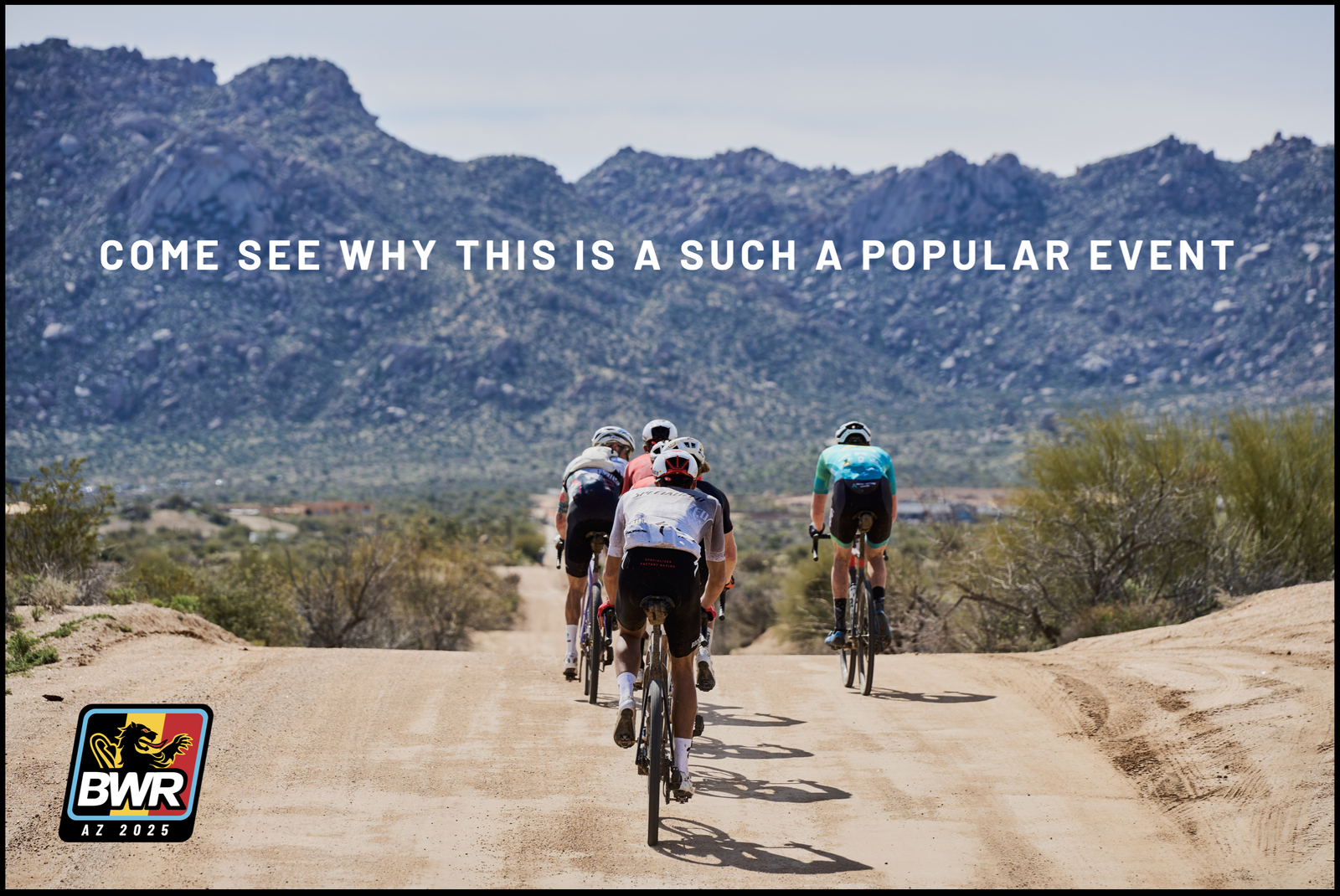 Cyclists riding on a dirt path through a scenic desert landscape with mountains in the background. Text reads "Come see why this is such a popular event" with a logo in the lower left corner labeled "BWR AZ 2025.