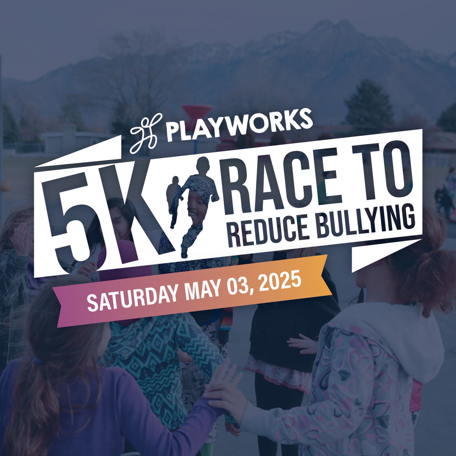 Promotional image for the Playworks 5K Race to Reduce Bullying, scheduled for Saturday, May 3, 2025. The background shows children engaged in an outdoor activity.
