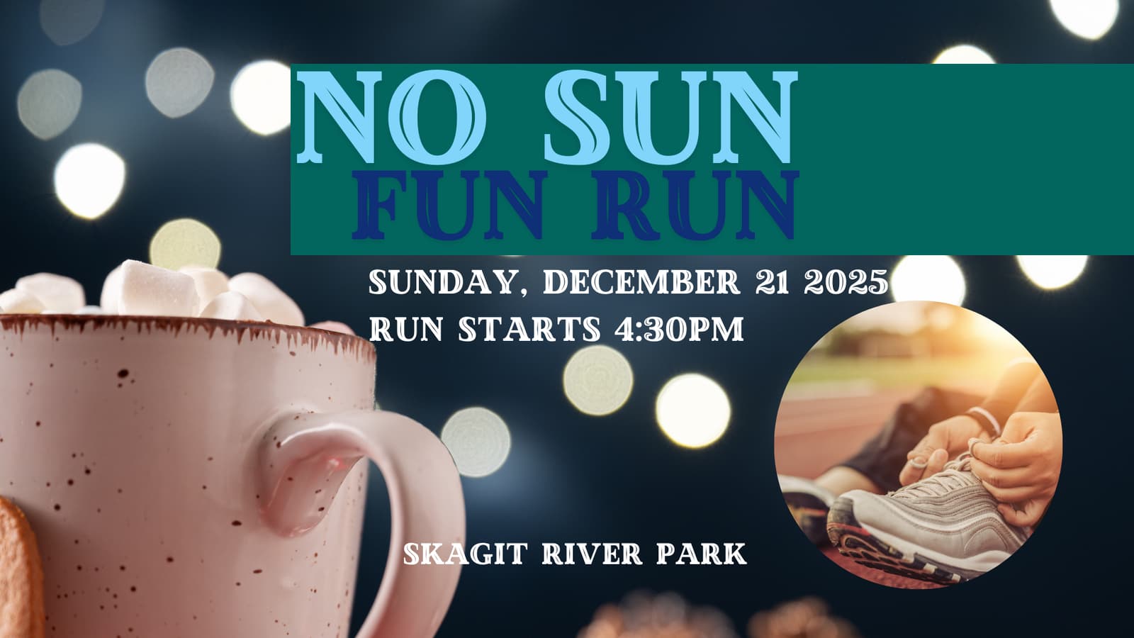Close-up of a hot chocolate mug with marshmallows on a blurred bokeh background. Overlaid text reads, "No Sun Fun Run, Sunday, December 21, 2025, Run Starts 4:30PM, Skagit River Park." Inset image shows hands tying shoelaces on sneakers.