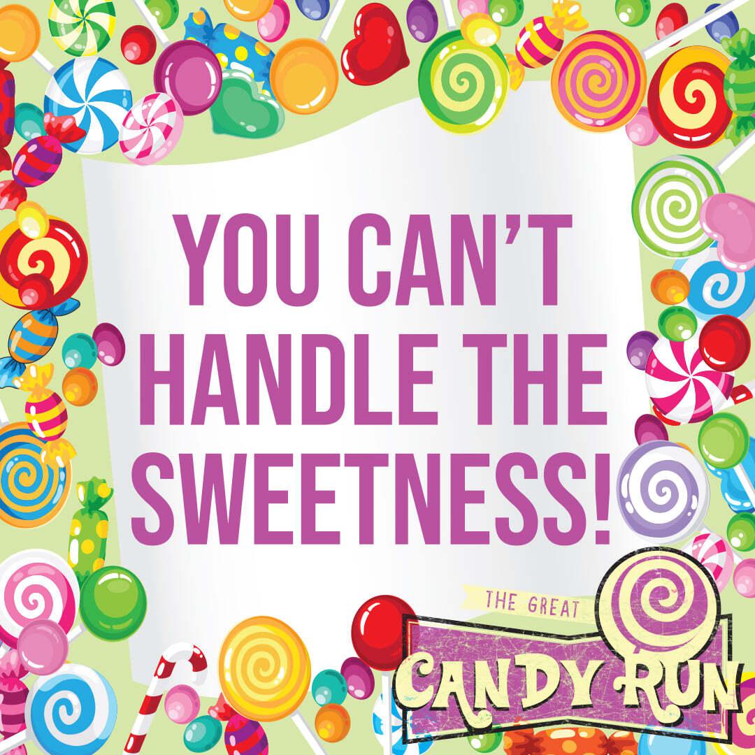 Colorful candies border a white sign with bold pink text that says, "YOU CAN'T HANDLE THE SWEETNESS!" At the bottom right is a logo reading "The Great Candy Run.