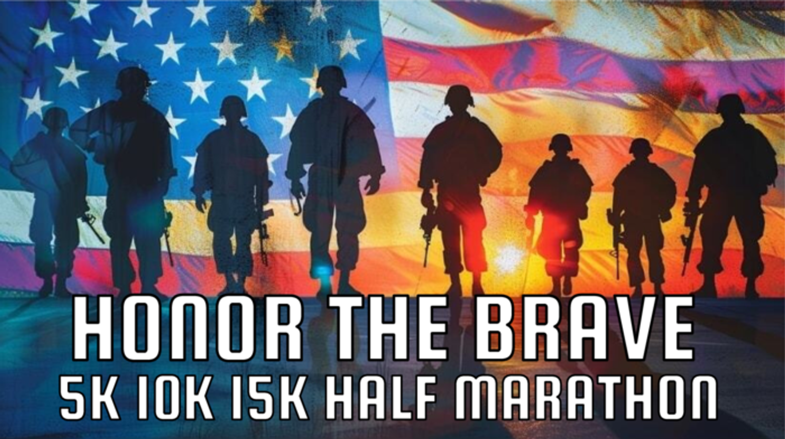 Silhouettes of soldiers walking in front of a large American flag with the sun setting. Text below reads "Honor the Brave 5K 10K 15K Half Marathon.